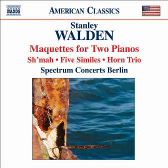 Walden, S.: Maquettes / Sh'Mah / 5 Similes / Horn Trio (Spectrum Concerts Berlin) by Stanley Walden