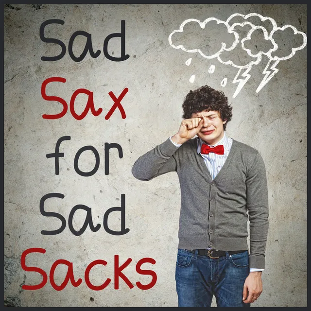 Sad Sax for Sad Sacks: Instrumental Sad Songs on Saxophone for a Good Cry, Including Time After Time, Tears in Heaven, & Rainy Days and Mondays