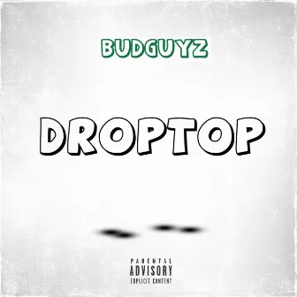 DROPTOP by BudGuyJustin