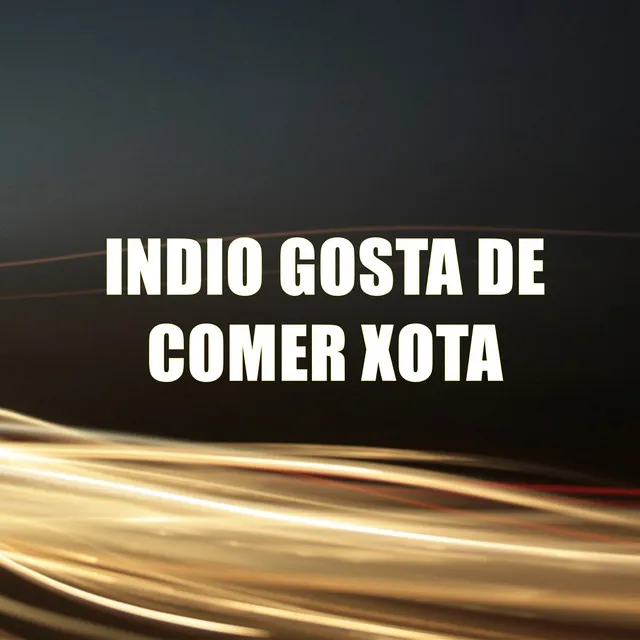 Indio Gosta de Comer Xota