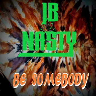 Be Somebody by JB Nasty