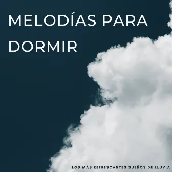 Melodías Para Dormir: Los Más Refrescantes Sueños De Lluvia by Dormir Ayuda