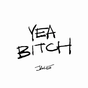 Yea Bitch by Jace