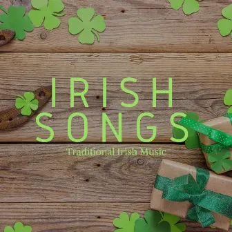 Irish Songs: Traditional Irish Music, Irish Pub Songs, Drinking Songs for St Patrick's Day by Unknown Artist