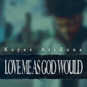 Love Me As God Would by Keyze AriZona