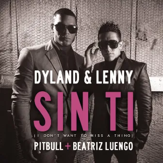 Sin Ti (I Don't Want To Miss A Thing) (feat. Pitbull & Beatriz Luengo) by Dyland & Lenny