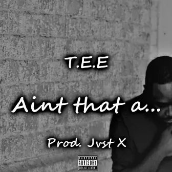 Ain't That A... by T.E.E