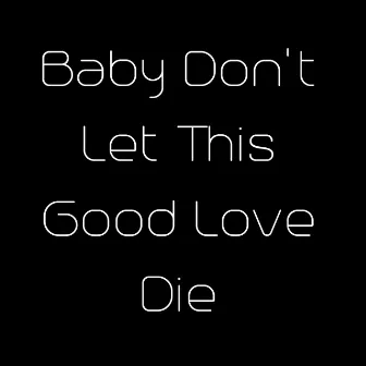 Baby Don't Let This Good Love Die by Carol Douglas