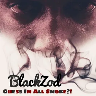 Guess I'm All Smoke by BlackZod