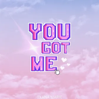 You Got Me by Tyana Marie