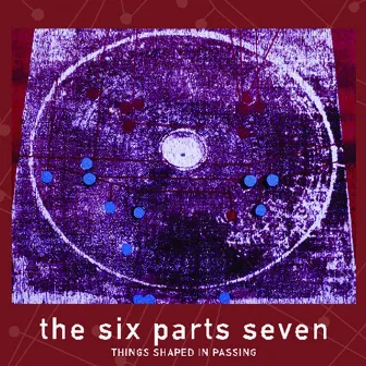 Things Shaped In Passing by The Six Parts Seven