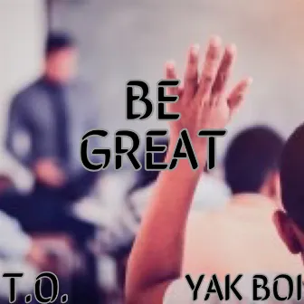 Be Great by T.O.