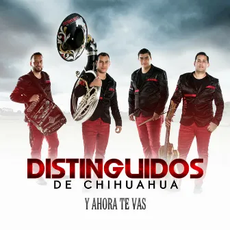 Y Ahora Te Vas by Distinguidos De Chihuahua