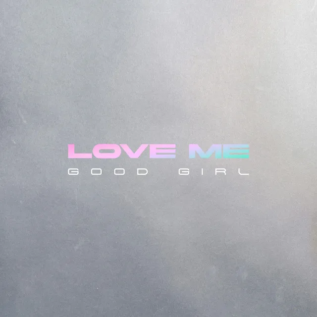 LOVE ME (GOOD GIRL)