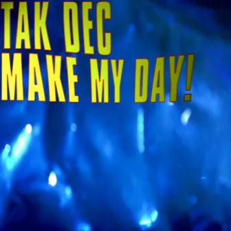 Make My Day! by Tak Dec