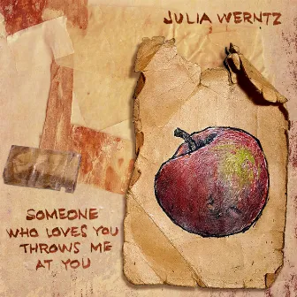 Julia Werntz: Someone Who Loves You Throws Me At You by Julia Werntz