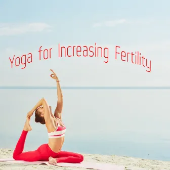 Yoga for Increasing Fertility by Yin Yang Music Zone