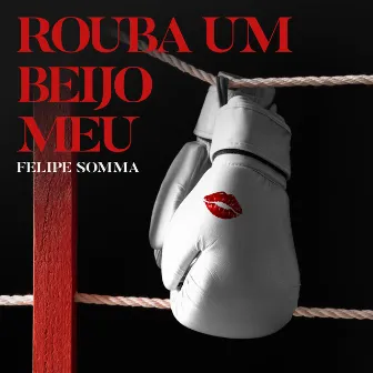 Rouba um Beijo Meu by Felipe Somma