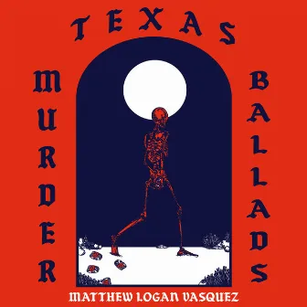 Texas Murder Ballads by Matthew Logan Vasquez