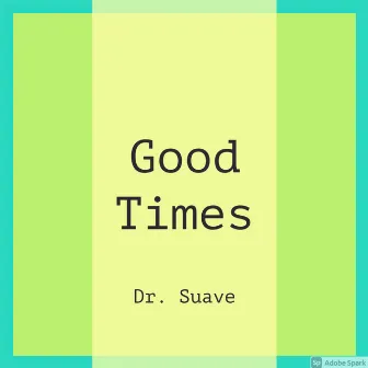 Good Times by Dr. Suave