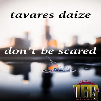 Don't Be Scared by Tavares Daize