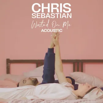 Wasted On Me (Acoustic) by Chris Sebastian