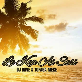 LE KEA AI SESI by DJ Dave