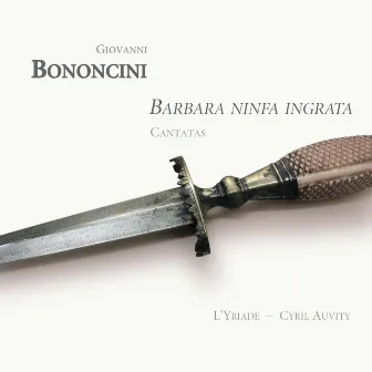 Bononcini: Barbara ninfa ingrata (Cantatas) by L'Yriade