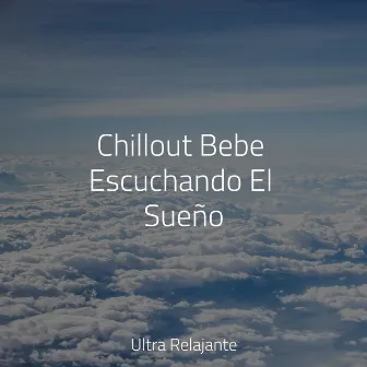 Chillout Bebe Escuchando El Sueño by Relajarse