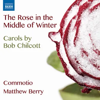 Chilcott: The Rose in the Middle of Winter by Commotio