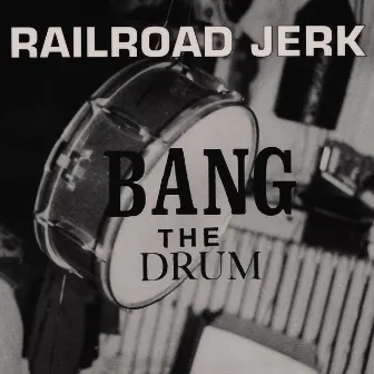 Bang The Drum by Railroad Jerk