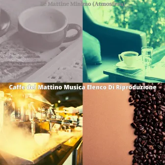 Le Mattine Minimo (Atmosfera) by Caffè del Mattino Musica Elenco Di Riproduzione