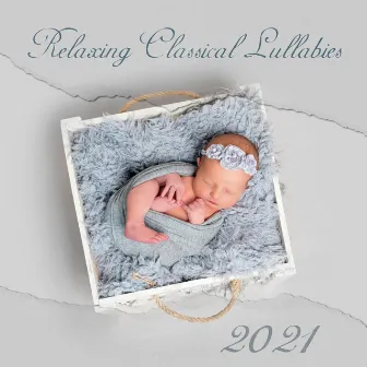 Relaxing Classical Lullabies 2021: Sleep, Relax, Study, Focus by Baby Classical Music!