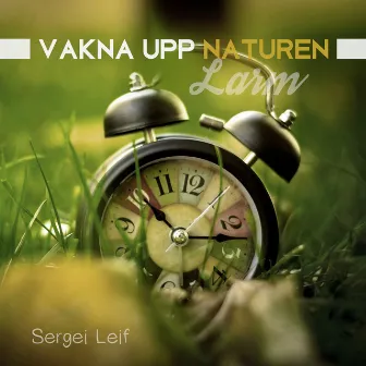 Vakna upp naturen (Larm) by Sergei Leif