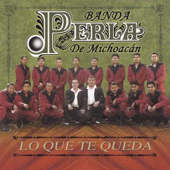 Lo Que Te Queda by Banda Perla De Michoacán