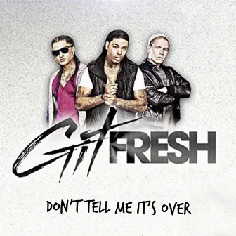 Don’t Tell Me It’s Over by Git Fresh