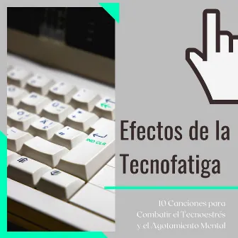 Efectos de la Tecnofatiga: 10 Canciones para Combatir el Tecnoestrés y el Agotamiento Mental by Unknown Artist