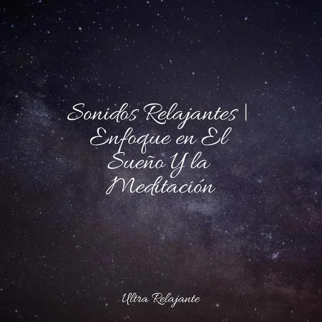 Sonidos Relajantes | Enfoque en El Sueño Y la Meditación