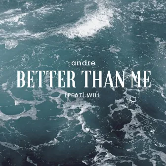 Better Than Me by ANDRE