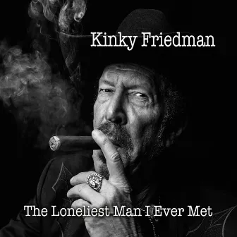 The Loneliest Man I Ever Met by Kinky Friedman