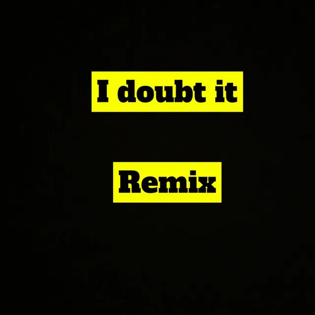 I doubt it remix