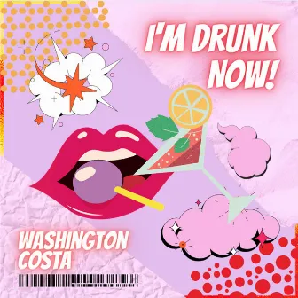 I'm Drunk Now! by Washington Costa