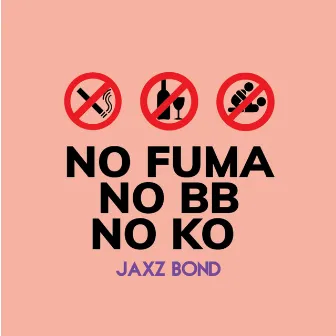 No Fuma No Bb No Ko by Jaxz Bond