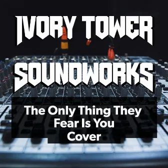 The Only Thing They Fear Is You by Ivory Tower Soundworks