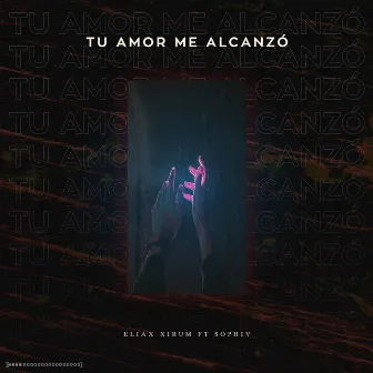 Tu Amor Me Alcanzó by Eliax Xirum