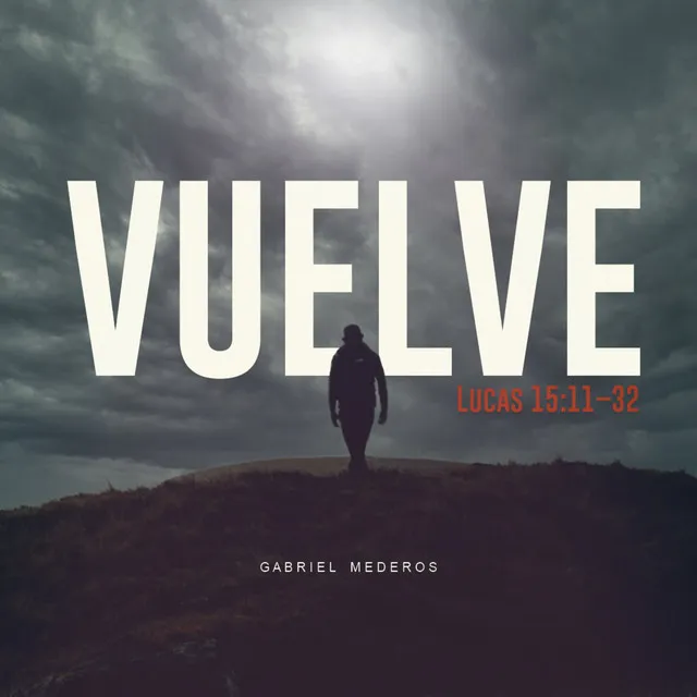 Vuelve (Lucas 15:11-32)