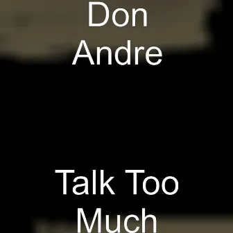 Talk Too Much by Don Andre