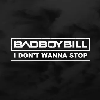 I Don't Wanna Stop by Bad Boy Bill