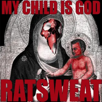 My Child Is God... by Ratsweat