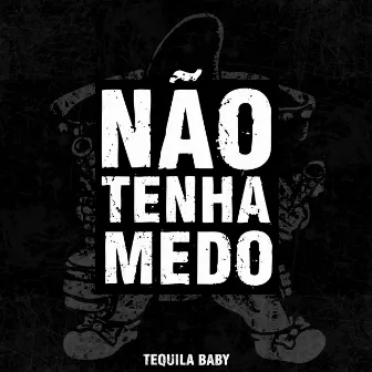 Não tenha medo by Tequila Baby